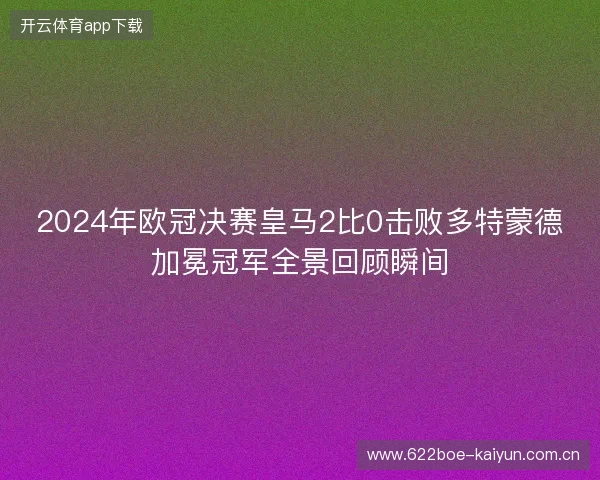 2024年欧冠决赛皇马2比0击败多特蒙德加冕冠军全景回顾瞬间