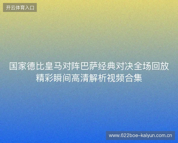 国家德比皇马对阵巴萨经典对决全场回放精彩瞬间高清解析视频合集