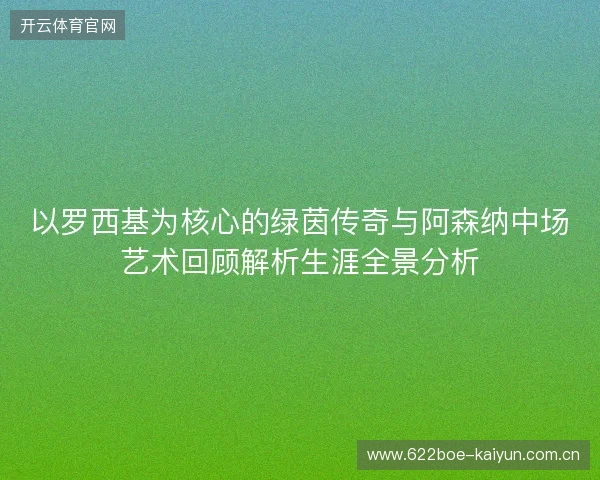 以罗西基为核心的绿茵传奇与阿森纳中场艺术回顾解析生涯全景分析