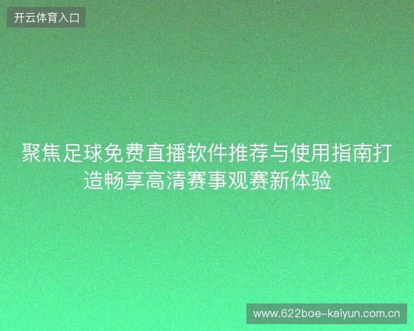 聚焦足球免费直播软件推荐与使用指南打造畅享高清赛事观赛新体验