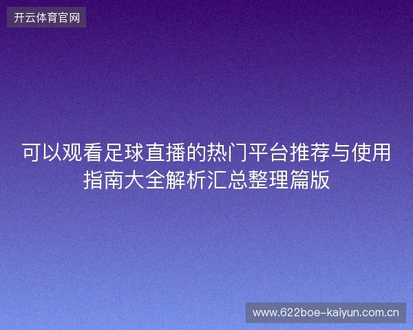 可以观看足球直播的热门平台推荐与使用指南大全解析汇总整理篇版 可以观看足球直播的热门平台推荐与使用指南大全解析汇总整理篇版