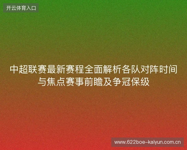 中超联赛最新赛程全面解析各队对阵时间与焦点赛事前瞻及争冠保级 中超联赛最新赛程全面解析各队对阵时间与焦点赛事前瞻及争冠保级