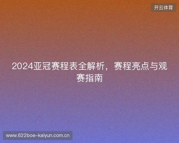 2024亚冠赛程表全解析，赛程亮点与观赛指南
