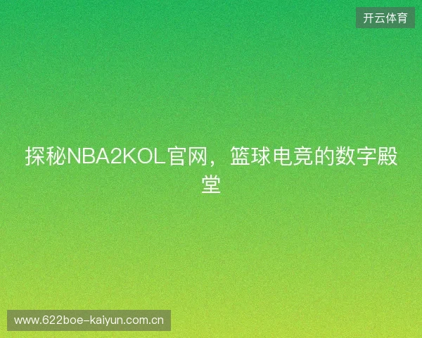 探秘NBA2KOL官网，篮球电竞的数字殿堂